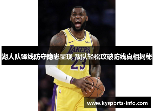 湖人队锋线防守隐患显现 敌队轻松攻破防线真相揭秘