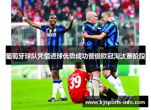 葡萄牙球队凭借进球优势成功晋级欧冠淘汰赛阶段