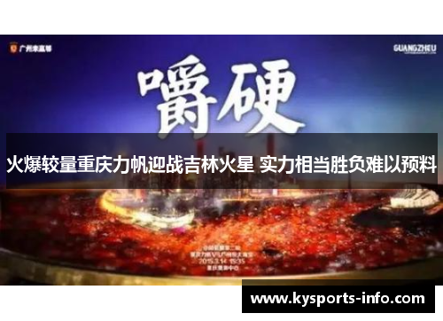 火爆较量重庆力帆迎战吉林火星 实力相当胜负难以预料