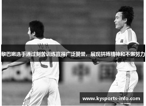 黎巴嫩选手通过刻苦训练赢得广泛赞誉，展现拼搏精神和不懈努力