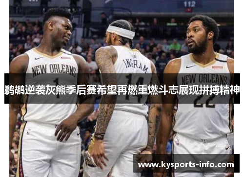 鹈鹕逆袭灰熊季后赛希望再燃重燃斗志展现拼搏精神