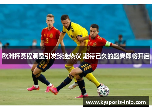 欧洲杯赛程调整引发球迷热议 期待已久的盛宴即将开启